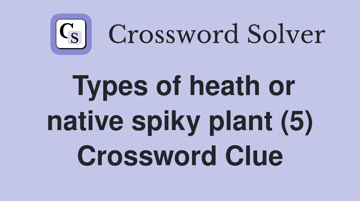 Types of heath or native spiky plant (5) Crossword Clue Answers